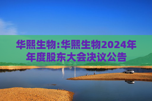 华熙生物:华熙生物2024年年度股东大会决议公告