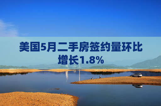 美国5月二手房签约量环比增长1.8%