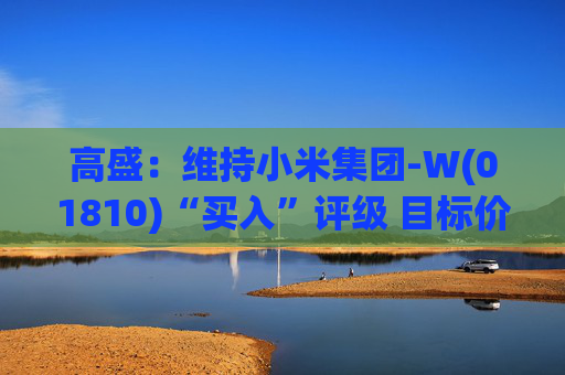 高盛：维持小米集团-W(01810)“买入”评级 目标价升至69港元