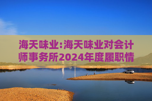 海天味业:海天味业对会计师事务所2024年度履职情况评估报告