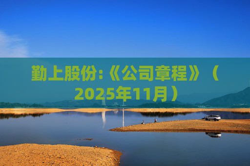 勤上股份:《公司章程》（2025年11月）