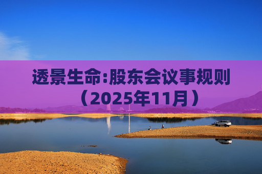 透景生命:股东会议事规则（2025年11月）