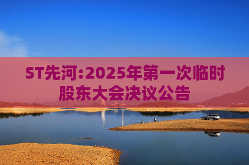 ST先河:2025年第一次临时股东大会决议公告