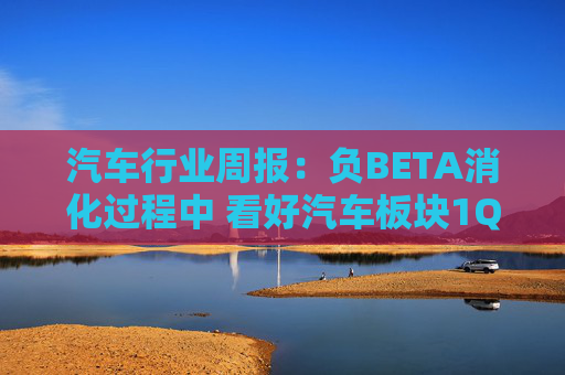 汽车行业周报：负BETA消化过程中 看好汽车板块1Q26筑底/上行