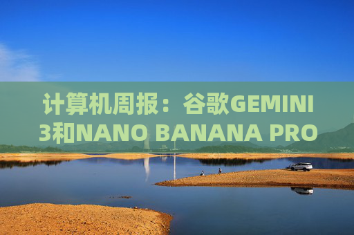 计算机周报：谷歌GEMINI3和NANO BANANA PRO亮点解析  第1张