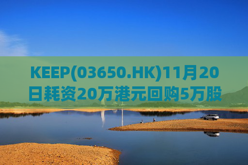 KEEP(03650.HK)11月20日耗资20万港元回购5万股