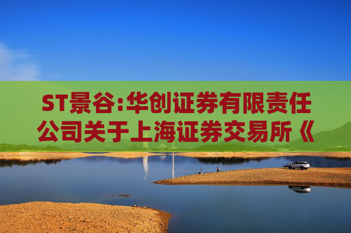 ST景谷:华创证券有限责任公司关于上海证券交易所《关于对云南景谷林业股份有限公司重大资产重组草案的信息披露的问询函》之核查意见