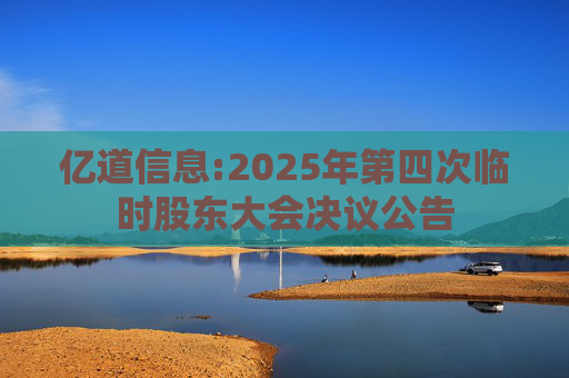 亿道信息:2025年第四次临时股东大会决议公告