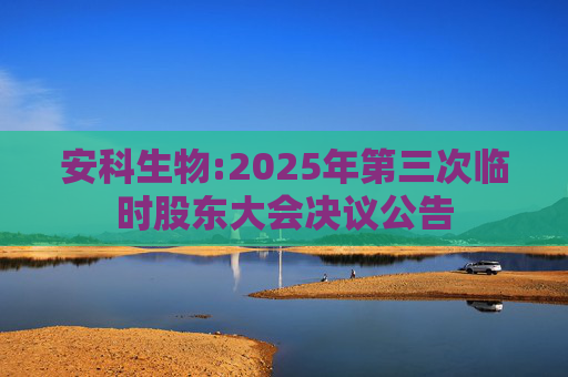 安科生物:2025年第三次临时股东大会决议公告