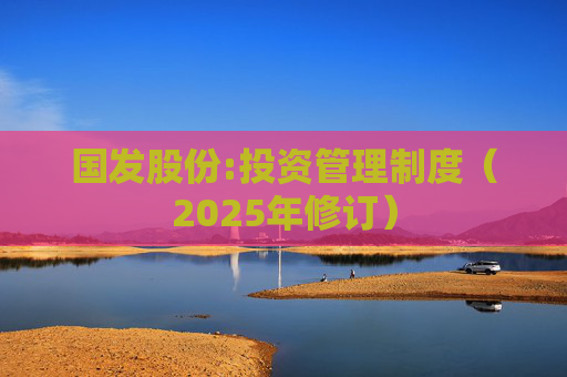 国发股份:投资管理制度（2025年修订）