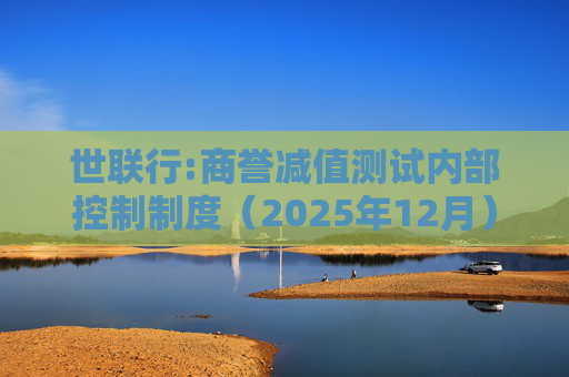 世联行:商誉减值测试内部控制制度（2025年12月）