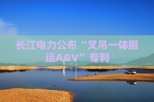 长江电力公布“叉吊一体搬运AGV”专利
