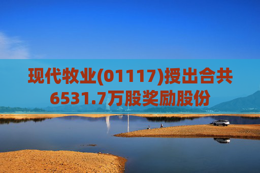 现代牧业(01117)授出合共6531.7万股奖励股份  第1张