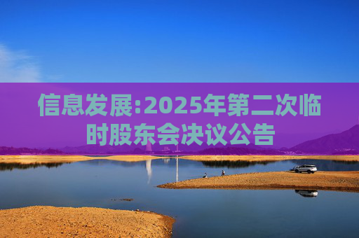 信息发展:2025年第二次临时股东会决议公告