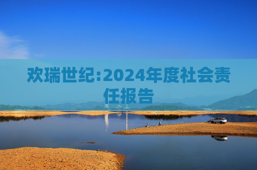 欢瑞世纪:2024年度社会责任报告