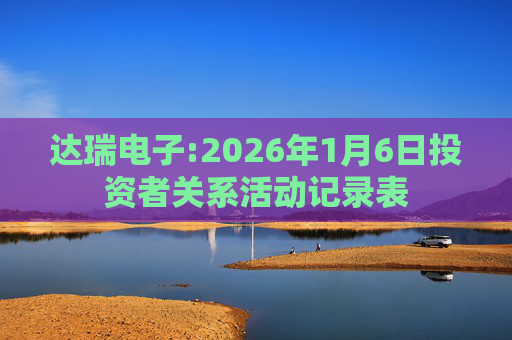 达瑞电子:2026年1月6日投资者关系活动记录表