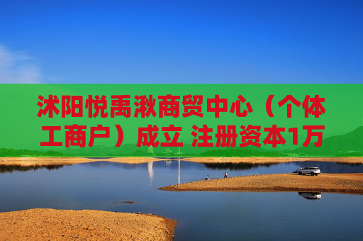 沭阳悦禹湫商贸中心（个体工商户）成立 注册资本1万人民币