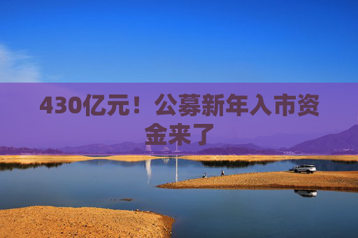 430亿元！公募新年入市资金来了  第1张