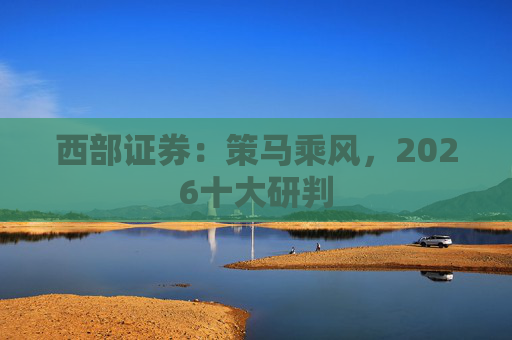 西部证券：策马乘风，2026十大研判  第1张