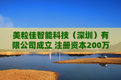 美粒佳智能科技（深圳）有限公司成立 注册资本200万人民币