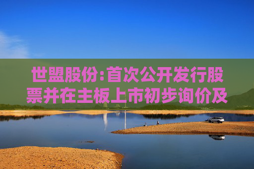 世盟股份:首次公开发行股票并在主板上市初步询价及推介公告