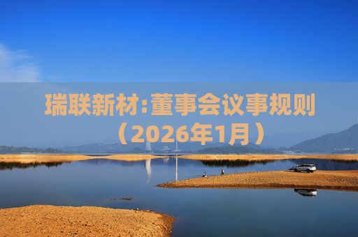 瑞联新材:董事会议事规则（2026年1月）