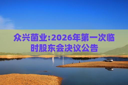 众兴菌业:2026年第一次临时股东会决议公告