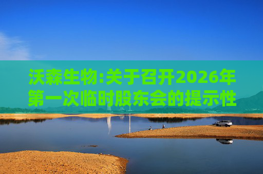 沃森生物:关于召开2026年第一次临时股东会的提示性公告