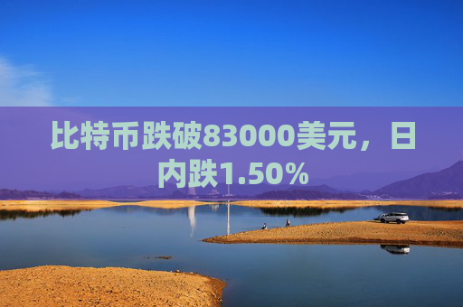 比特币跌破83000美元，日内跌1.50%