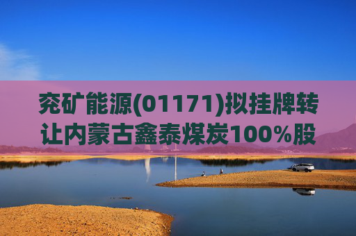 兖矿能源(01171)拟挂牌转让内蒙古鑫泰煤炭100%股权