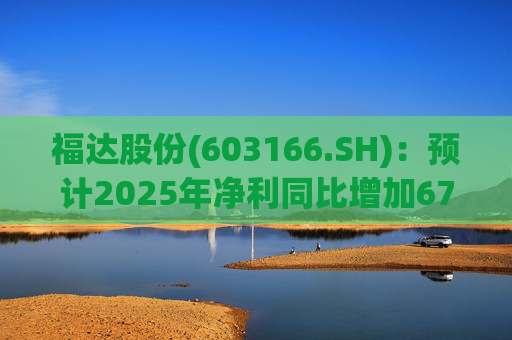 福达股份(603166.SH)：预计2025年净利同比增加67.31%到78.11%  第1张