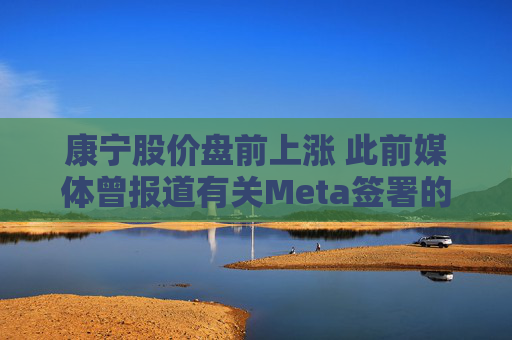 康宁股价盘前上涨 此前媒体曾报道有关Meta签署的协议