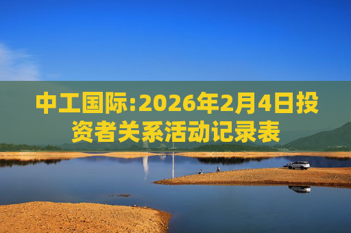 中工国际:2026年2月4日投资者关系活动记录表
