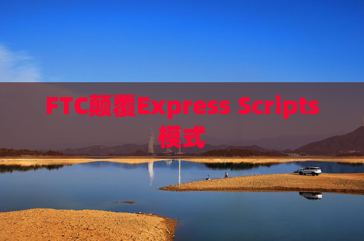 FTC颠覆Express Scripts模式