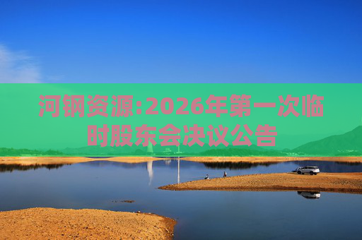 河钢资源:2026年第一次临时股东会决议公告