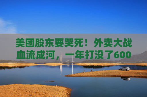 美团股东要哭死！外卖大战血流成河，一年打没了600亿，抖音转头又把刀架在团购脖子上了！