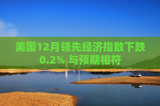 美国12月领先经济指数下跌0.2% 与预期相符  第1张