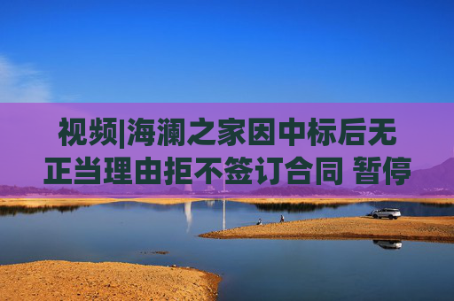 视频|海澜之家因中标后无正当理由拒不签订合同 暂停其参加全军物资工程服务采购活动资格
