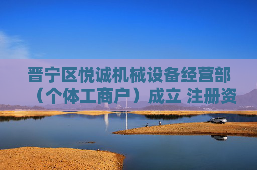 晋宁区悦诚机械设备经营部（个体工商户）成立 注册资本2万人民币