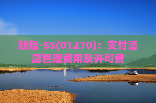 朗廷-SS(01270)：支付酒店管理费用及许可费