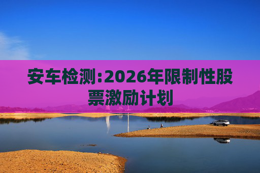 安车检测:2026年限制性股票激励计划