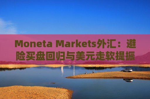 Moneta Markets外汇：避险买盘回归与美元走软提振金价  第1张