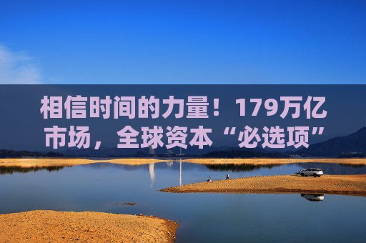 相信时间的力量！179万亿市场，全球资本“必选项”  第1张