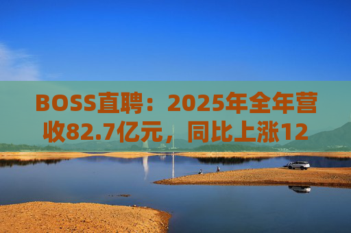 BOSS直聘：2025年全年营收82.7亿元，同比上涨12.4%  第1张