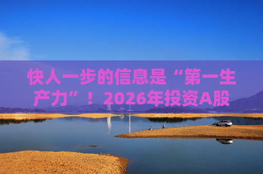 快人一步的信息是“第一生产力”！2026年投资A股，选择新浪财经APP就对了