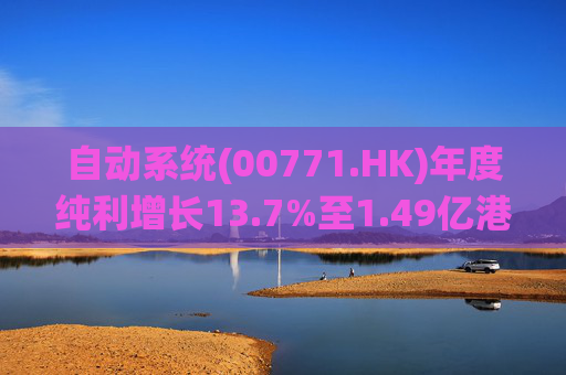 自动系统(00771.HK)年度纯利增长13.7%至1.49亿港元  末期息3港仙 第1张
