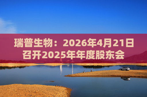 瑞普生物：2026年4月21日召开2025年年度股东会