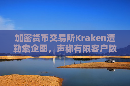 加密货币交易所Kraken遭勒索企图，声称有限客户数据被访问