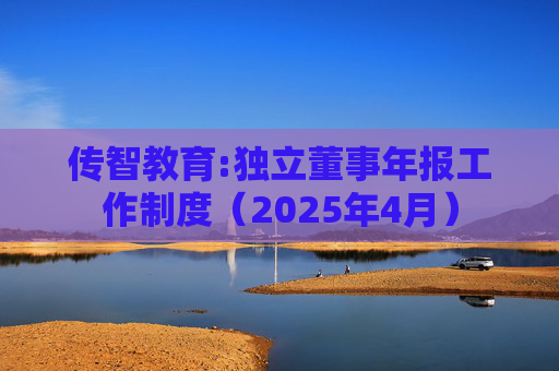 传智教育:独立董事年报工作制度（2025年4月）  第1张