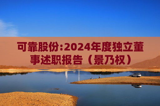 可靠股份:2024年度独立董事述职报告（景乃权）